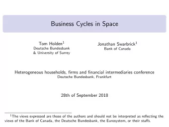 Business Cycles in Space Tom Holden 1 Jonathan Swarbrick 1  Deutsche Bundesbank  Bank of Canada