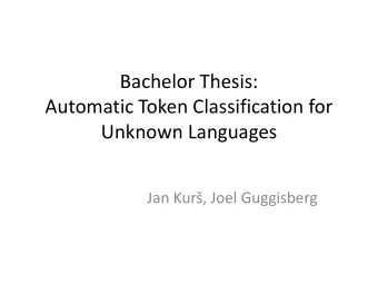 Bachelor Thesis:  Automatic Token Classification for  Unknown Languages Jan Kur, Joel Guggisberg