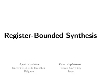 Register-Bounded Synthesis Ayrat Khalimov                   Orna Kupferman  Universite libre de