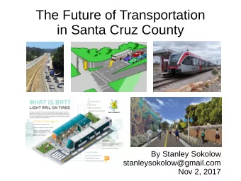 The Future of Transportation  in Santa Cruz County  By Stanley Sokolow  stanleysokolow@gmail.com