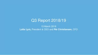 Q3 Report 2018/19  13 March 2019 Lotta Lyr, President &amp; CEO and Pr Christiansen, CFO