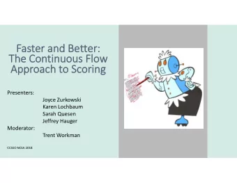 Faster and Better:  The Continuous Flow  Approach to Scoring  Presenters:  Joyce Zurkowski  Karen