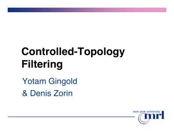 Controlled-Topology  Filtering  Yotam Gingold  &amp; Denis Zorin  Motivation  Many applications