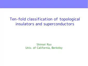 Ten-fold classification of topological  insulators and superconductors  Shinsei Ryu  Univ. of