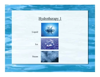 Hydrotherapy 1  Liquid  Ice  Steam  Hydrotherapy Hydrotherapy Internal and external therapeutic use