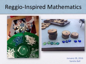 Reggio-Inspired Mathematics  January 28, 2016  Sandra Ball  Explore the Provocations  and Materials