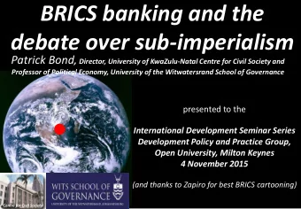 BRICS banking and the debate over sub-imperialism Patrick Bond , Director, University of