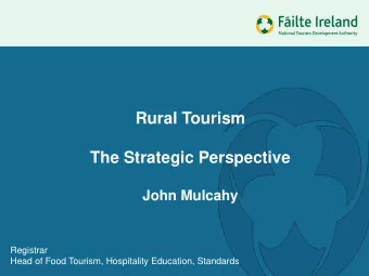 Rural Tourism  The Strategic Perspective  John Mulcahy  Registrar  Head of Food Tourism,
