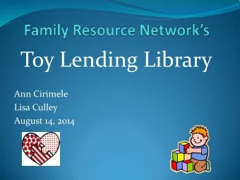 Toy Lending Library  Ann Cirimele  Lisa Culley  August 14, 2014  Purpose of Library  Importance