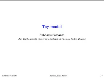 Toy-model  Subhasis Samanta  Jan Kochanowski University, Institute of Physics, Kielce, Poland
