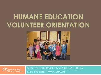 HUMANE EDUCATION  VOLUNTEER ORIENTATION  3100 Cherry Hill Road | Ann Arbor, MI | 48105  (734)
