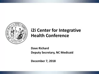 Health Conference  Dave Richard  Deputy Secretary, NC Medicaid  December 7, 2018  Medicaid Managed
