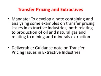 Transfer Pricing and Extractives  Mandate: To develop a note containing and  analyzing some