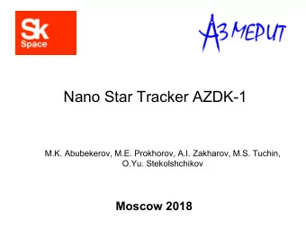 Nano Star Tracker AZDK-1  M.K. Abubekerov, M.E. Prokhorov, A.I. Zakharov, M.S. Tuchin,  O.Yu.