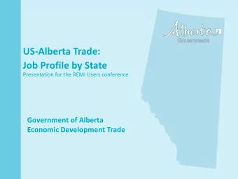 US-Alberta Trade:  Job Profile by State  Presentation for the REMI Users conference  Government of