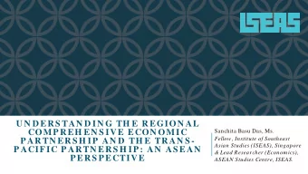 U N D ERS TAN D IN G TH E REGION AL  COM P REH EN S IVE ECON OM IC  Sanchita Basu Das, Ms.  Fellow