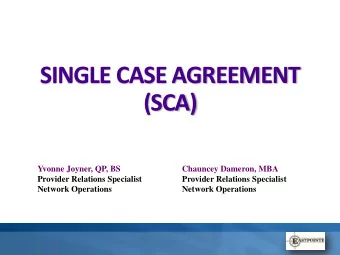SINGLE CASE AGREEMENT  (SCA)  Yvonne Joyner, QP, BS  Chauncey Dameron, MBA  Provider Relations