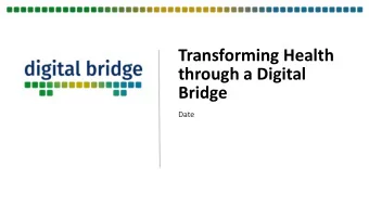 through a Digital  Bridge  Date  What is the Digital Bridge?  A partnership of health care,