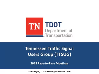 Tennessee Traffic Signal  Users Group (TTSUG)  2018 Face-to-Face Meetings  Steve Bryan, TTSUG