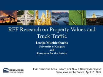 RFF Research on Property Values and  Truck Traffic  Lucija Muehlenbachs  University of Calgary  and