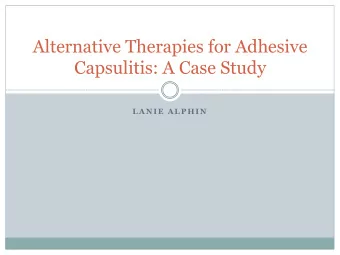Alternative Therapies for Adhesive  Capsulitis: A Case Study  L A N I E  A L P H I N  Case