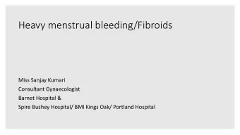 Heavy menstrual bleeding/Fibroids  Miss Sanjay Kumari  Consultant Gynaecologist  Barnet Hospital