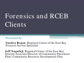 Forensics and RCEB  Clients  Presented by: Sandra Regan , Regional Center of the East Bay  Forensic