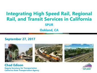 Integrating High Speed Rail, Regional  Rail, and Transit Services in California  SPUR  Oakland, CA