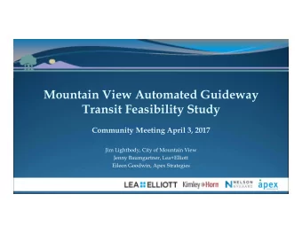 Mountain View Automated Guideway  Transit Feasibility Study  Community Meeting April 3, 2017  Jim
