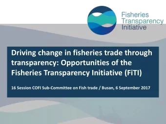 transparency: Opportunities of the  Fisheries Transparency Initiative (FiTI)  16 Session COFI