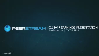 Q2 2019 EARNINGS PRESENTATION  PeerStream, Inc. | OTCQB: PEER  August 2019  Safe Harbor  This