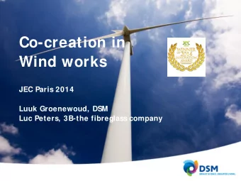 Co-creation in  Wind works  JEC Paris 2014  Luuk Groenewoud, DSM  Luc Peters, 3B-the fibreglass