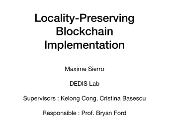 Locality-Preserving  Blockchain  Implementation  Maxime Sierro  DEDIS Lab  Supervisors : Kelong