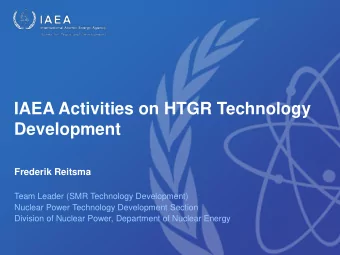 IAEA Activities on HTGR Technology  Development  Frederik Reitsma  Team Leader (SMR Technology