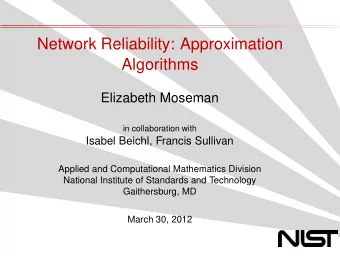 Network Reliability: Approximation  Algorithms  Elizabeth Moseman  in collaboration with  Isabel