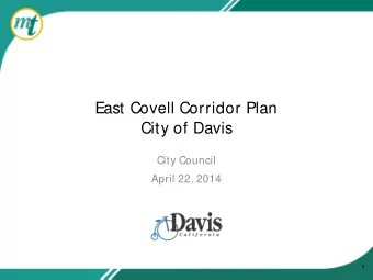 East Covell Corridor Plan  City of Davis  City Council  April 22, 2014  1  Overview  East Covell