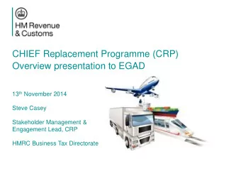 CHIEF Replacement Programme (CRP)  Overview presentation to EGAD 13 th November 2014  Steve Casey