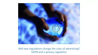 Will new regula,ons change the rules of adver,sing?  GDPR and e-privacy regula,on  Will the new