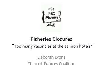 Fisheries Closures  Too many vacancies at the salmon hotels  Deborah Lyons  Chinook Futures