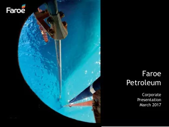 Faroe  Petroleum  Corporate  Presentation  March 2017  Faroe Petroleum plc  Company Presentation