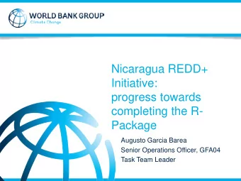 Nicaragua REDD+  Initiative:  progress towards  completing the R-  Package  Augusto Garcia Barea