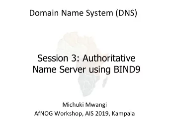 Domain Name System (DNS)  Session 3: Authoritative  Name Server using BIND9  Michuki Mwangi  AfNOG