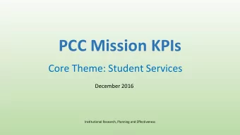 PCC Mission KPIs  Core Theme: Student Services  December 2016  Institutional Research, Planning and