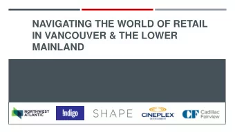 MAINLAND  NAVIGATING THE WORLD OF RETAIL  NAVIGATING THE WORLD OF RETAIL  METRO VANCOUVER RETAIL