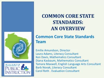 STANDARDS:  AN OVERVIEW  Common Core State Standards  Team  Emilie Amundson, Director  Laura Adams,
