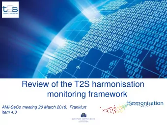 Review of the T2S harmonisation  monitoring framework  AMI-SeCo meeting 20 March 2018,  Frankfurt