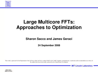 Large Multicore FFTs:  Approaches to Optimization  Sharon Sacco and James Geraci  24 September 2008
