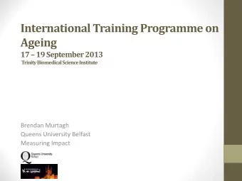 International Training Programme on Ageing 17  19 September 2013 Trinity Biomedical Science