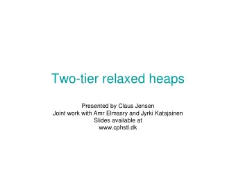 Two-tier relaxed heaps  Presented by Claus Jensen  Joint work with Amr Elmasry and Jyrki Katajainen