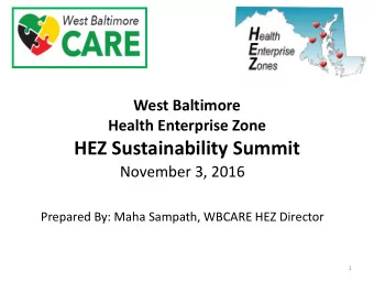 HEZ Sustainability Summit  November 3, 2016  Prepared By: Maha Sampath, WBCARE HEZ Director  1  Our